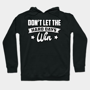 Don't Let The Hard Days Win Inspirational Sayings Hoodie